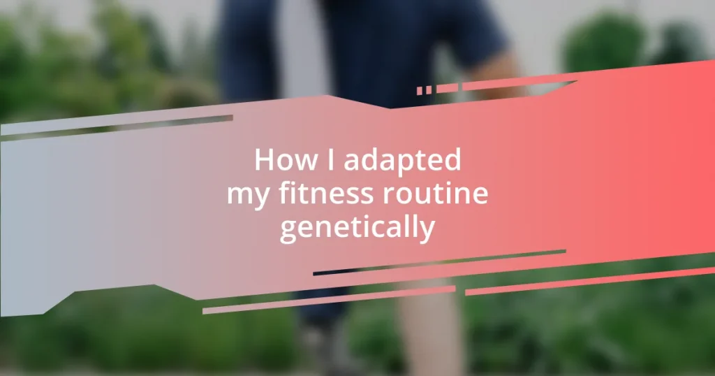 How I adapted my fitness routine genetically