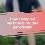 How I adapted my fitness routine genetically