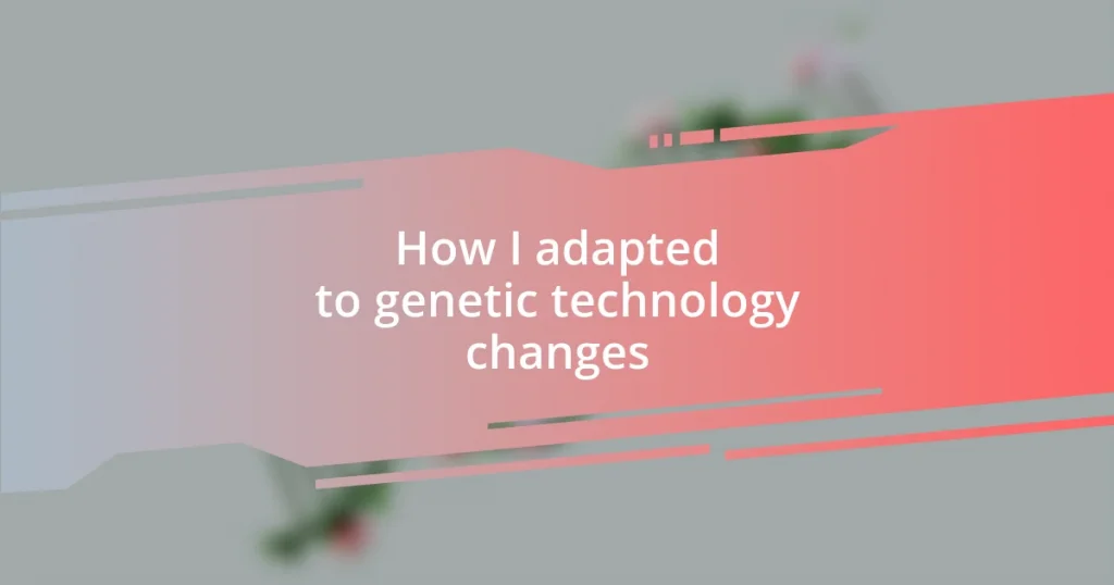 How I adapted to genetic technology changes