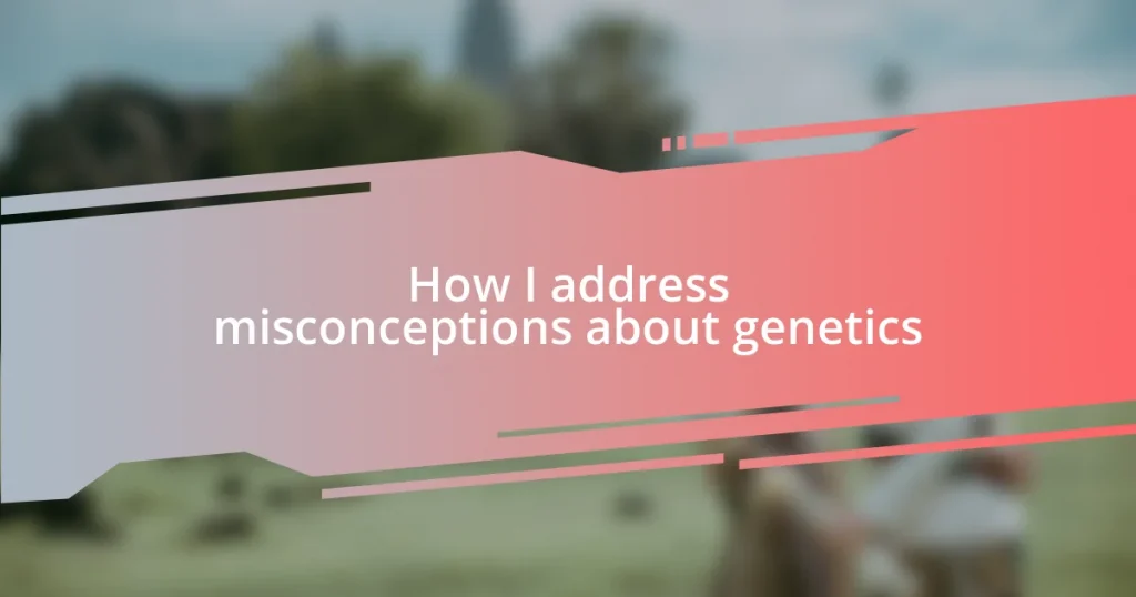 How I address misconceptions about genetics