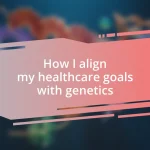 How I align my healthcare goals with genetics