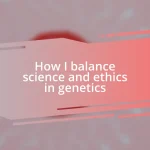 How I balance science and ethics in genetics