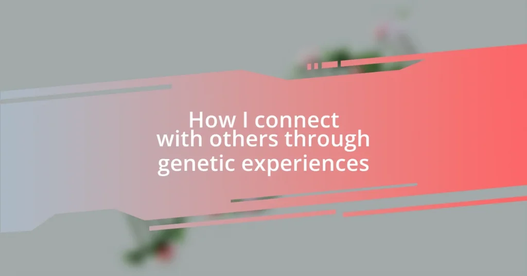 How I connect with others through genetic experiences