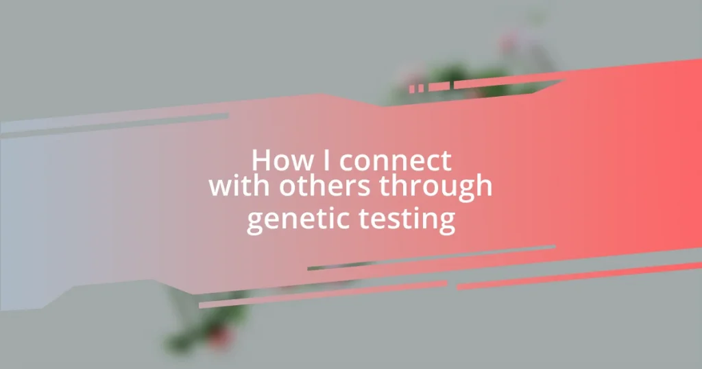 How I connect with others through genetic testing