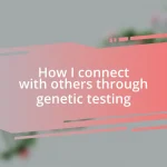 How I connect with others through genetic testing