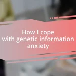 How I cope with genetic information anxiety