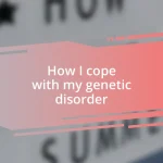 How I cope with my genetic disorder