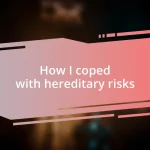 How I coped with hereditary risks