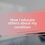 How I educate others about my condition