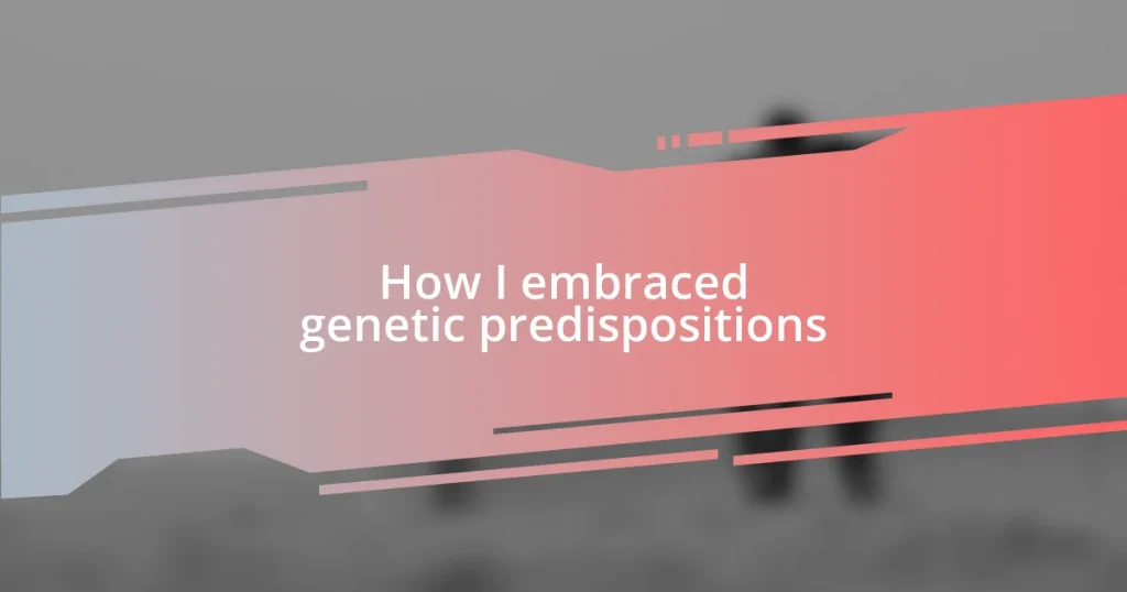 How I embraced genetic predispositions