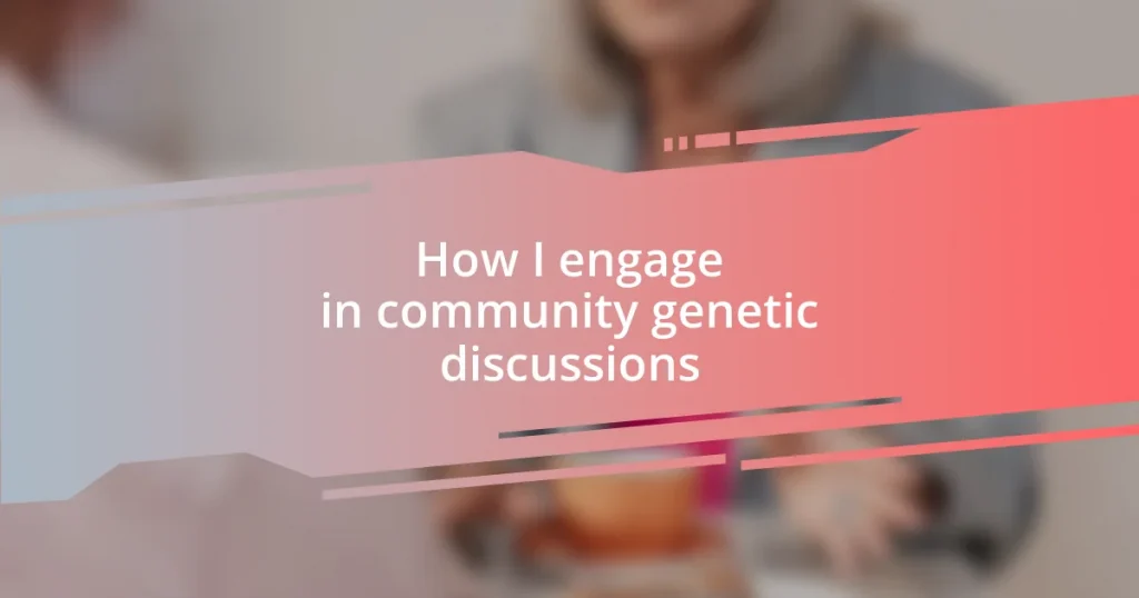 How I engage in community genetic discussions