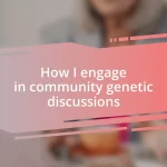 How I engage in community genetic discussions