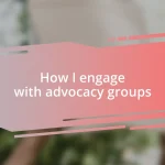 How I engage with advocacy groups