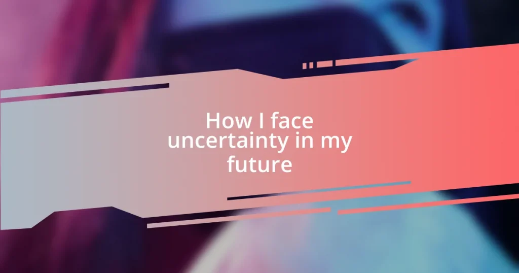 How I face uncertainty in my future