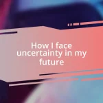 How I face uncertainty in my future