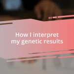 How I interpret my genetic results