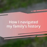 How I navigated my family’s history