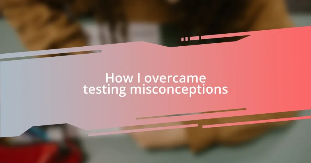 How I overcame testing misconceptions