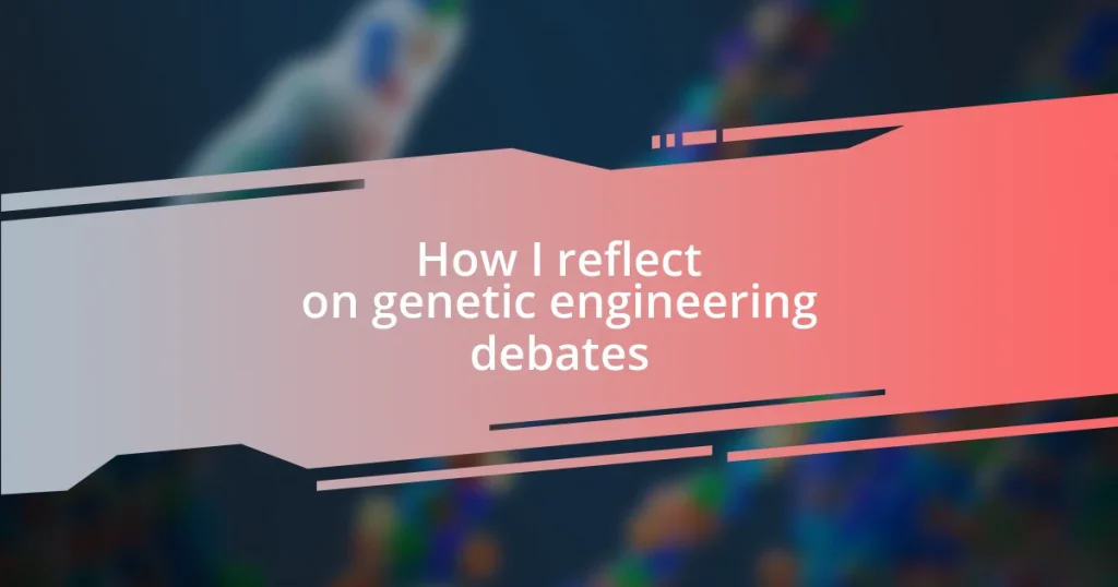 How I reflect on genetic engineering debates