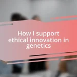 How I support ethical innovation in genetics