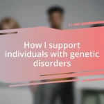 How I support individuals with genetic disorders