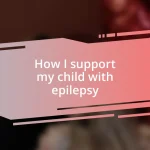 How I support my child with epilepsy