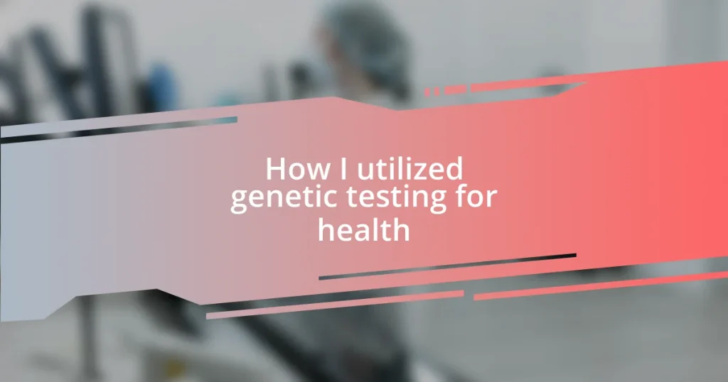 How I utilized genetic testing for health