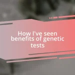 How I’ve seen benefits of genetic tests