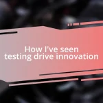 How I’ve seen testing drive innovation