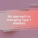 My approach to managing Type 1 diabetes