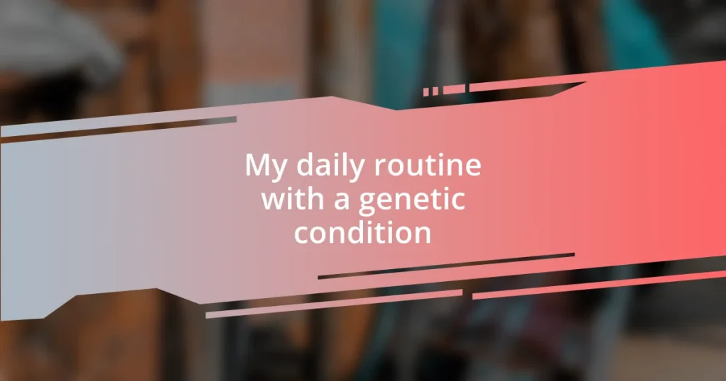 My daily routine with a genetic condition