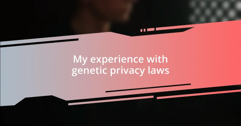 My experience with genetic privacy laws