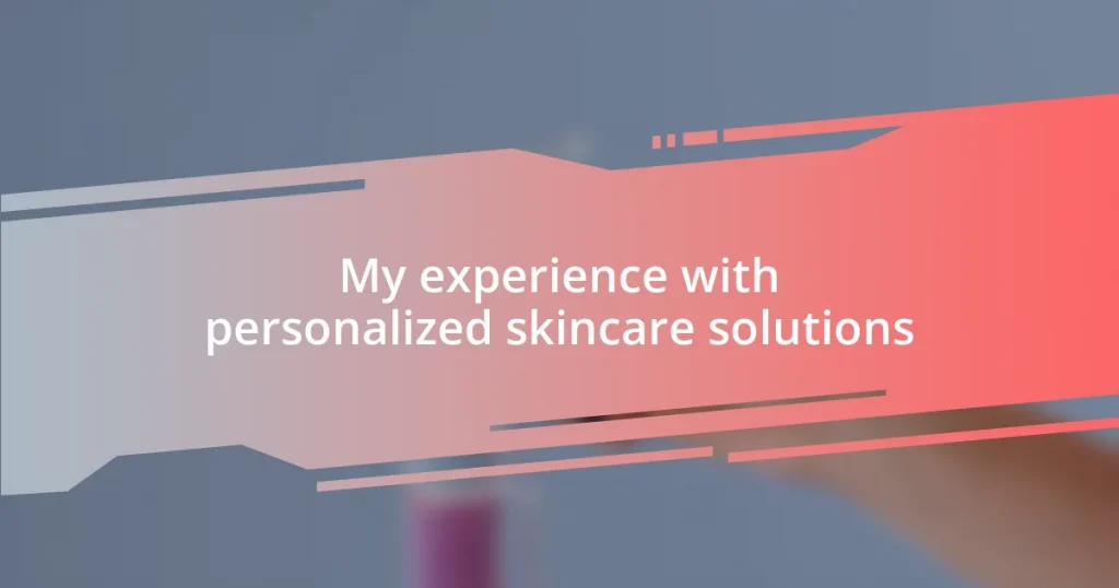 My experience with personalized skincare solutions