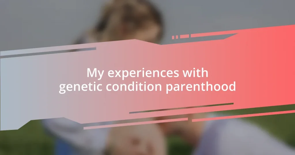 My experiences with genetic condition parenthood