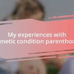 My experiences with genetic condition parenthood