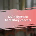 My insights on hereditary cancers