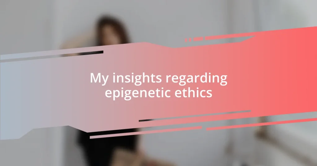 My insights regarding epigenetic ethics