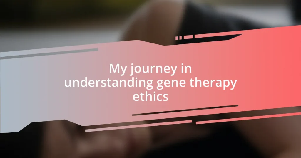 My journey in understanding gene therapy ethics