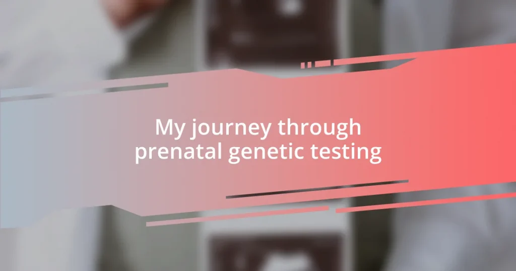 My journey through prenatal genetic testing