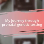 My journey through prenatal genetic testing