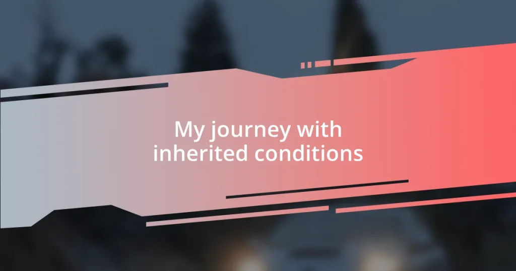 My journey with inherited conditions