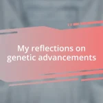 My reflections on genetic advancements