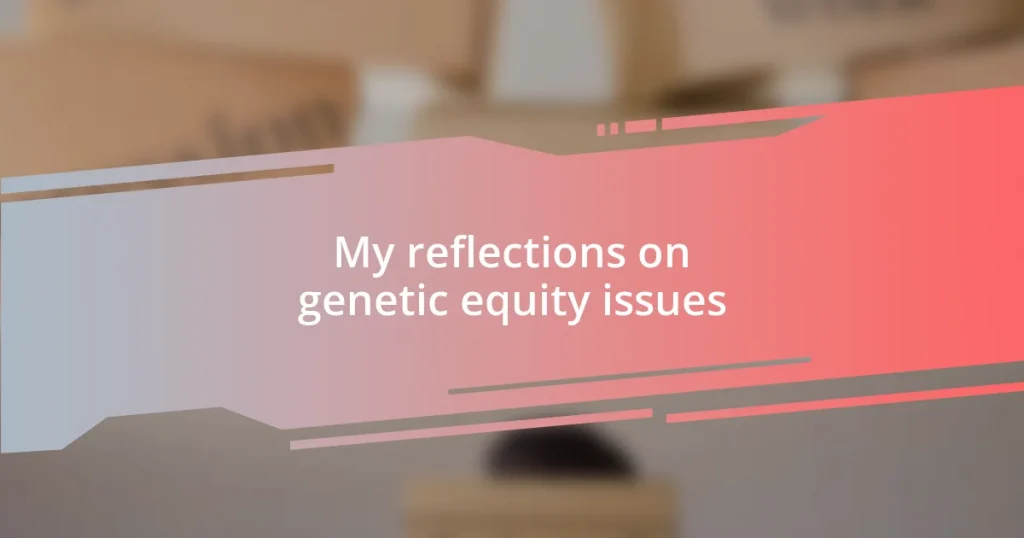 My reflections on genetic equity issues