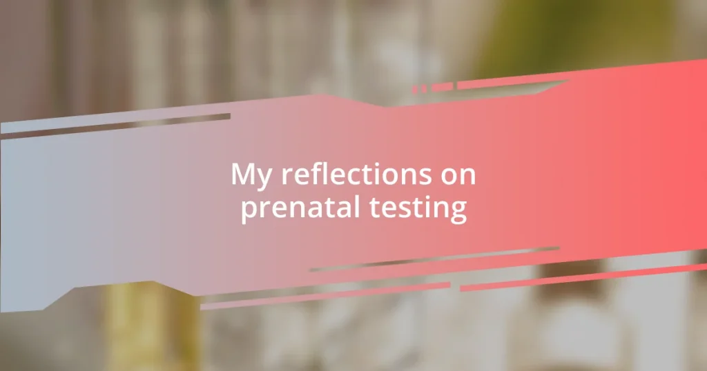 My reflections on prenatal testing