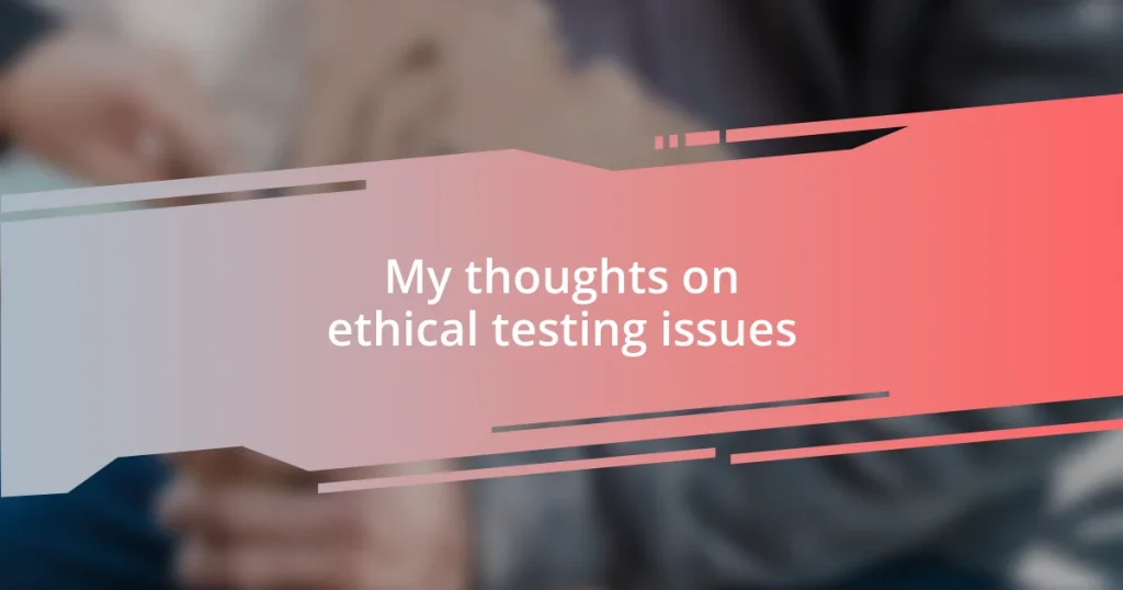 My thoughts on ethical testing issues