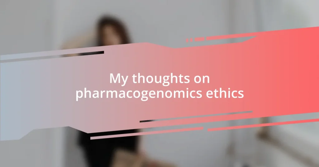 My thoughts on pharmacogenomics ethics