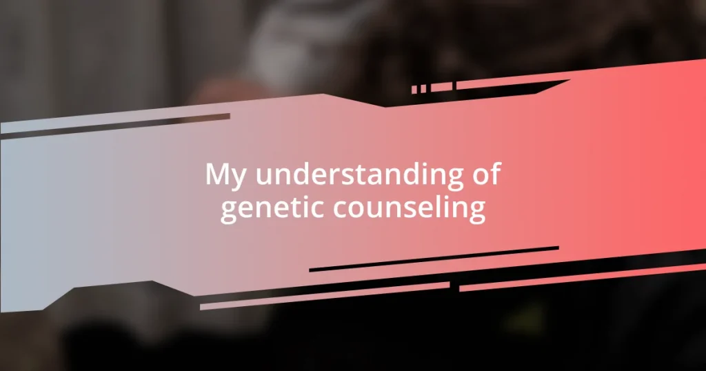 My understanding of genetic counseling