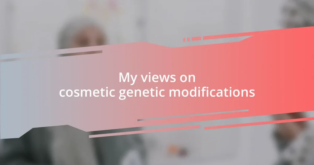 My views on cosmetic genetic modifications