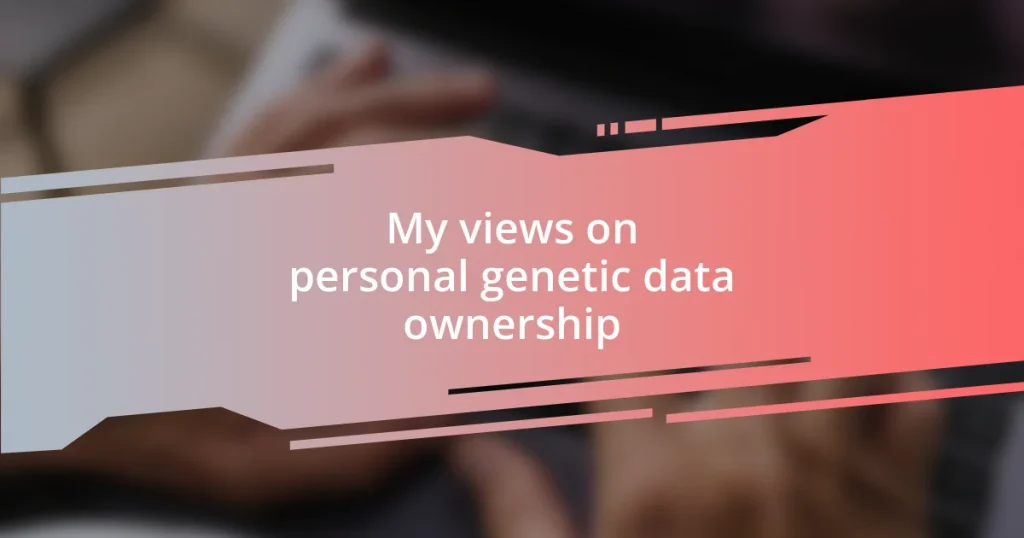 My views on personal genetic data ownership