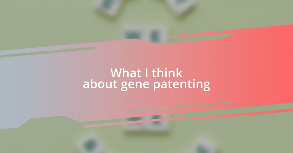 What I think about gene patenting